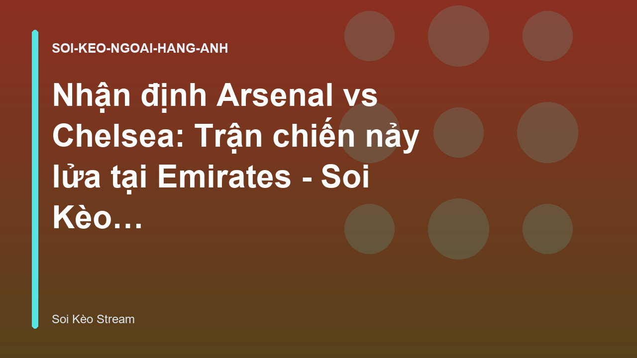 Read more about the article Nhận định Arsenal vs Chelsea: Trận chiến nảy lửa tại Emirates – Soi Kèo Stream