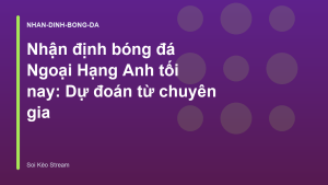 Read more about the article Nhận định bóng đá Ngoại Hạng Anh tối nay: Dự đoán từ chuyên gia